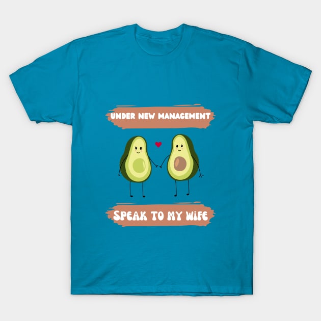 under new management speak to my wife funny avocado couple T-Shirt by Pop on Elegance